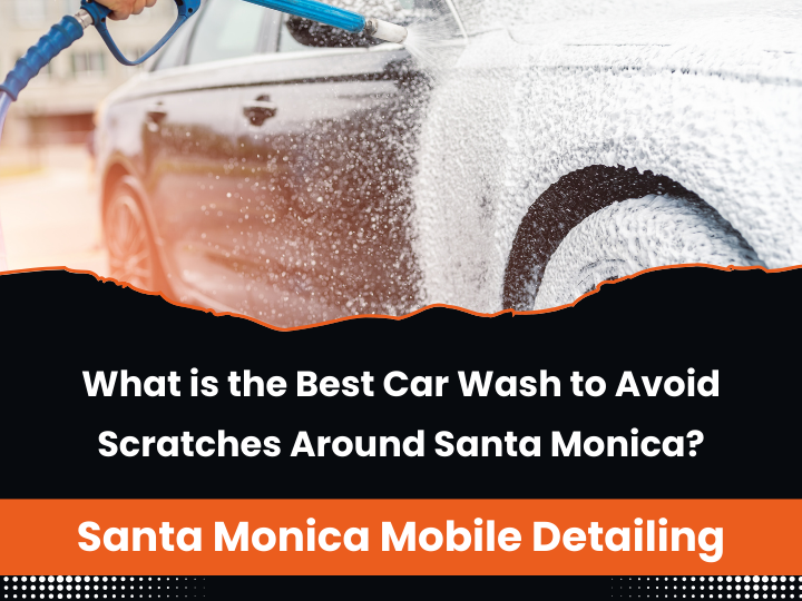 What is the Best Car Wash to Avoid Scratches Around Santa Monica